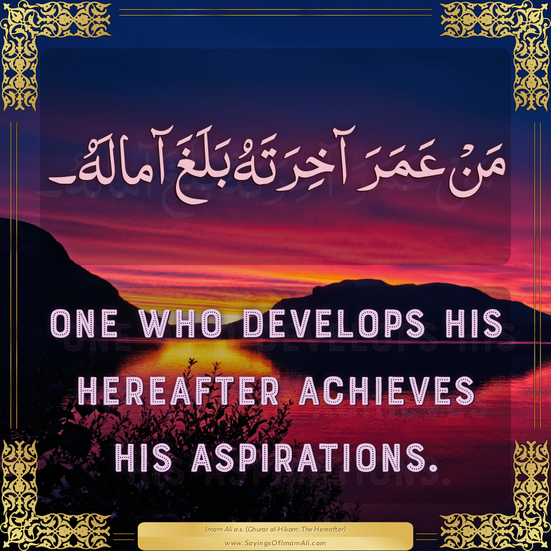 One who develops his Hereafter achieves his aspirations.